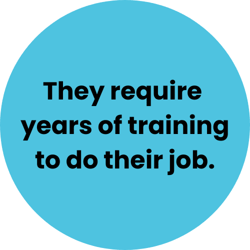 icon with text saying They requires years of training to do their job